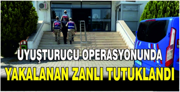 Uyuşturucu operasyonunda yakalanan zanlı tutuklandı