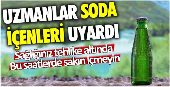 Uzmanlar soda içenleri uyardı: Sağlığınız tehlike altında... Bu saatlerde sakın içmeyin