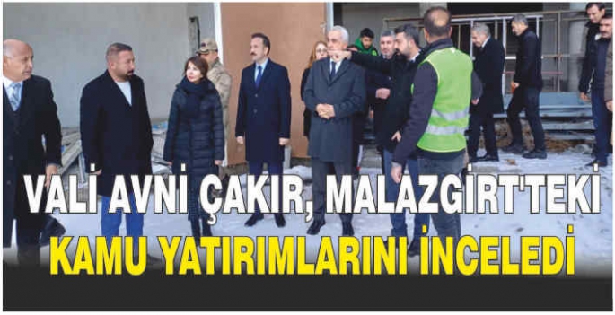 Vali Avni Çakır, Malazgirt'teki kamu yatırımlarını inceledi