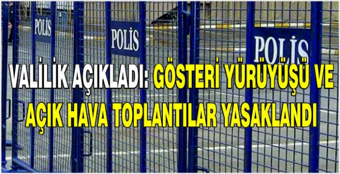 Valilik açıkladı: Gösteri yürüyüşü ve açık hava toplantılar yasaklandı