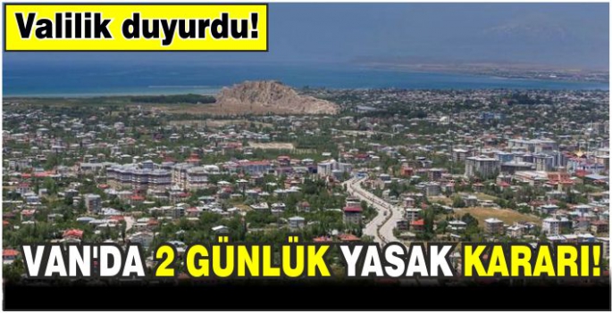 Valilik duyurdu: Van’da 2 günlük yasak kararı!