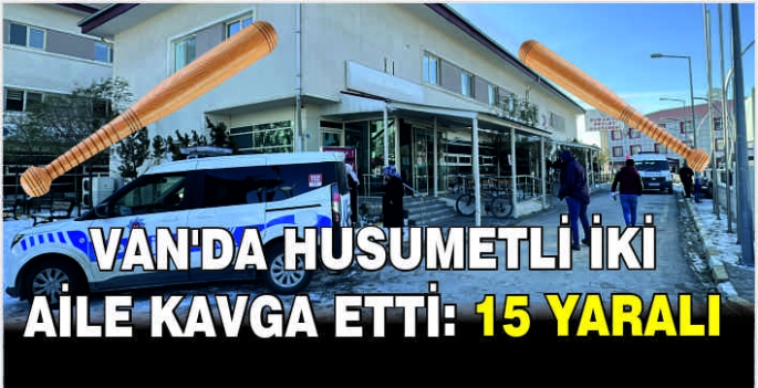 Van'da husumetli iki aile kavga etti: 15 Yaralı