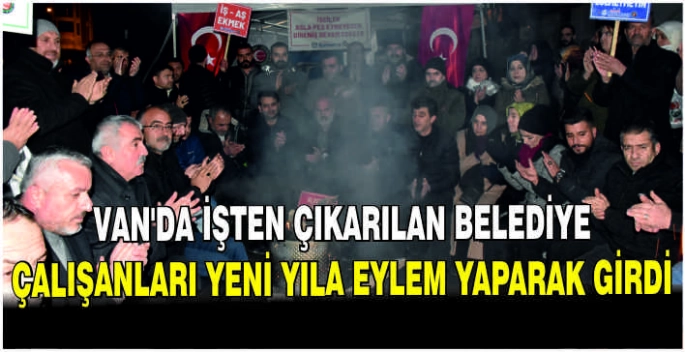 Van'da işten çıkarılan belediye çalışanları yeni yıla eylem yaparak girdi