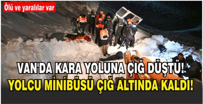 Van'da kara yoluna çığ düştü! Yolcu minibüsü çığ altında kaldı! Ölü ve yaralılar var