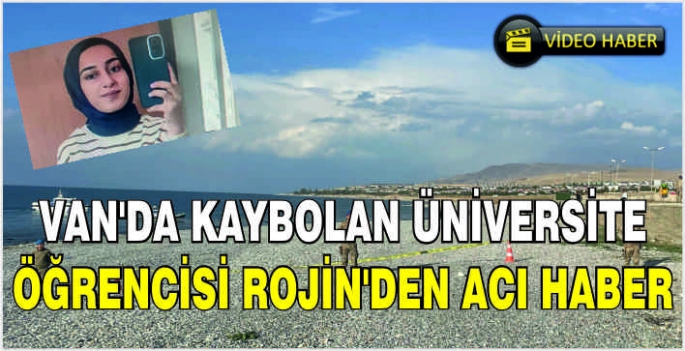 Van'da kaybolan üniversite öğrencisi Rojin'den acı haber