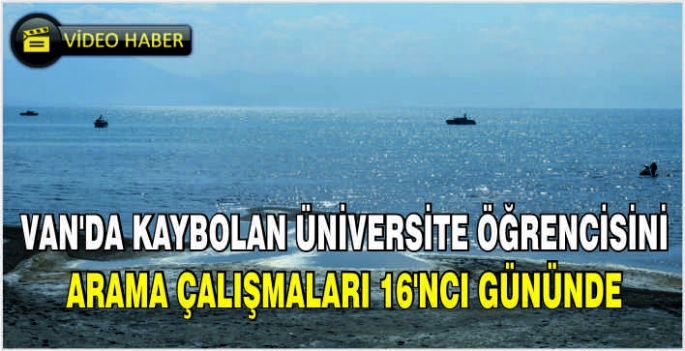 Van'da kaybolan üniversite öğrencisini arama çalışmaları 16'ncı gününde