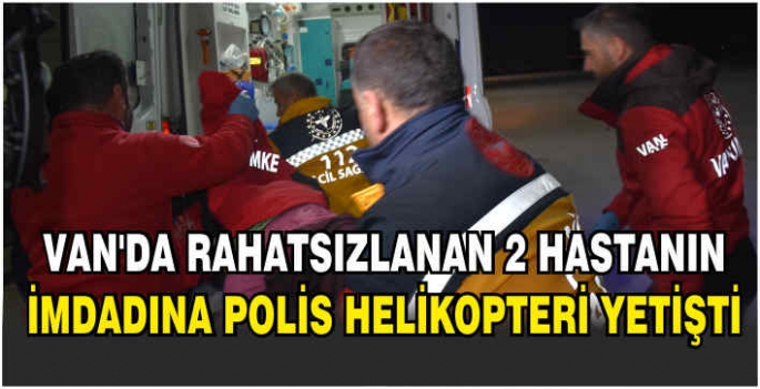 Van'da rahatsızlanan 2 hastanın imdadına polis helikopteri yetişti