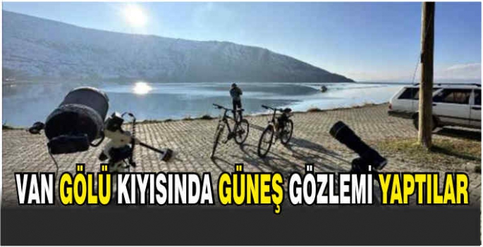 Van Gölü kıyısında güneş gözlemi yaptılar