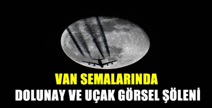 Van Semalarında Dolunay ve Uçak Görsel Şöleni