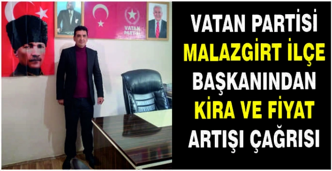 Vatan Partisi Malazgirt İlçe Başkanından kira ve fiyat artışı çağrısı