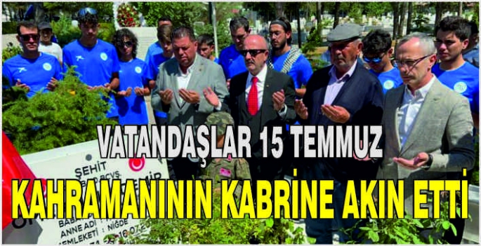 Vatandaşlar 15 Temmuz kahramanının kabrine akın etti