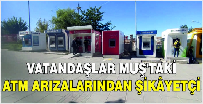 Vatandaşlar Muş'taki ATM arızalarından şikâyetçi