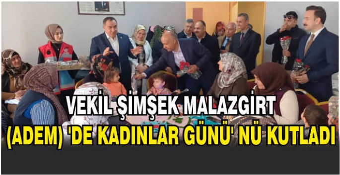  Vekil Şimşek Malazgirt (ADEM) 'de Kadınlar Günü' nü kutladı