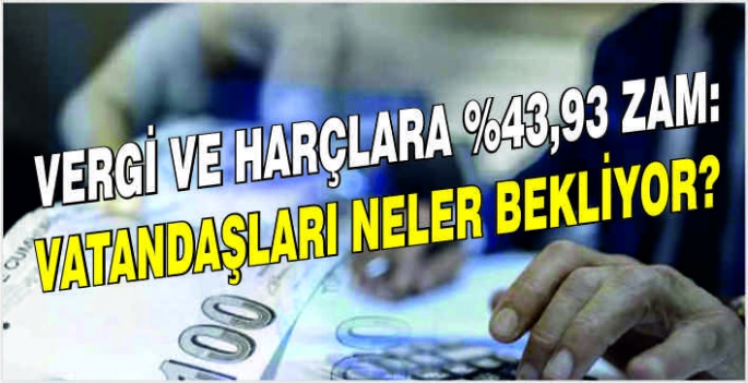 Vergi ve harçlara %43,93 zam: Vatandaşları neler bekliyor?