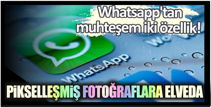 Whatsapp'tan muhteşem iki özellik! Pikselleşmiş fotoğraflara elveda...