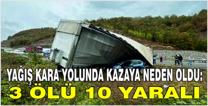 Yağış kara yolunda kazaya neden oldu: 3 ölü 10 yaralı