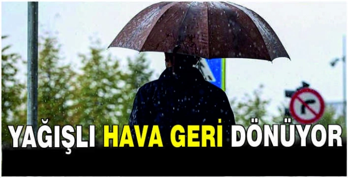 Yağışlı hava geri dönüyor