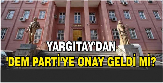 Yargıtay’dan ‘DEM Parti’ye onay geldi mi?