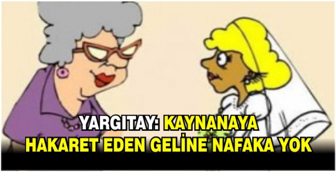 Yargıtay: Kaynanaya hakaret eden geline nafaka yok