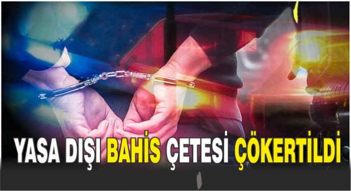 Yasa dışı bahis çetesi çökertildi