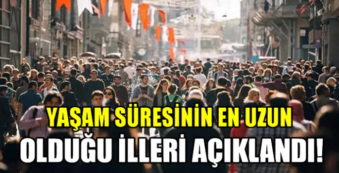  Yaşam süresinin en uzun olduğu illeri açıklandı!