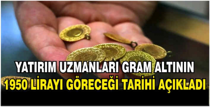 Yatırım uzmanları gram altının 1950 lirayı göreceği tarihi açıkladı