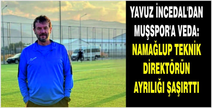 Yavuz İncedal’dan Muşspor’a veda: Namağlup Teknik Direktörün ayrılığı şaşırttı