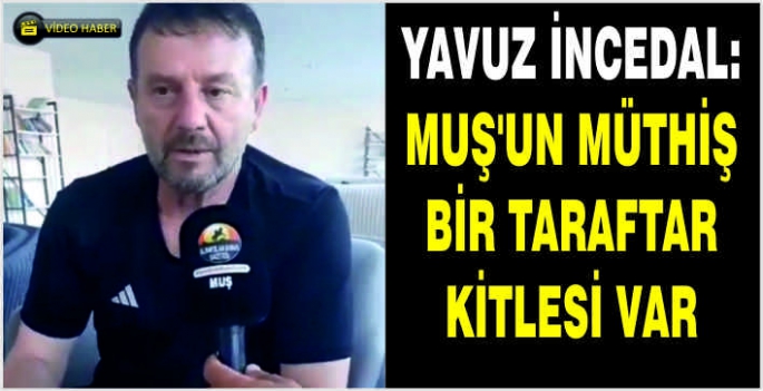 Yavuz İncedal: Muş’un müthiş bir taraftar kitlesi var