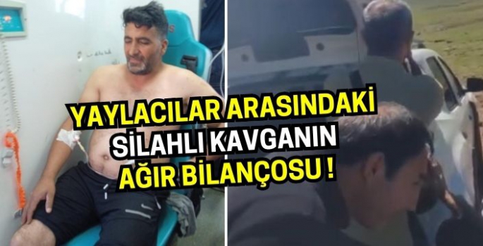 Yaylacılar arasındaki silahlı kavganın ağır bilançosu belli oldu!