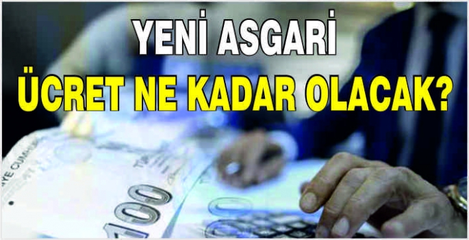 Yeni asgari ücret ne kadar olacak?    