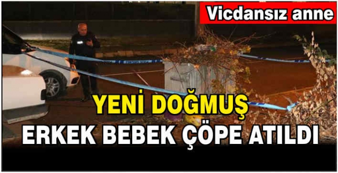 Yeni doğmuş erkek bebek çöpe atıldı