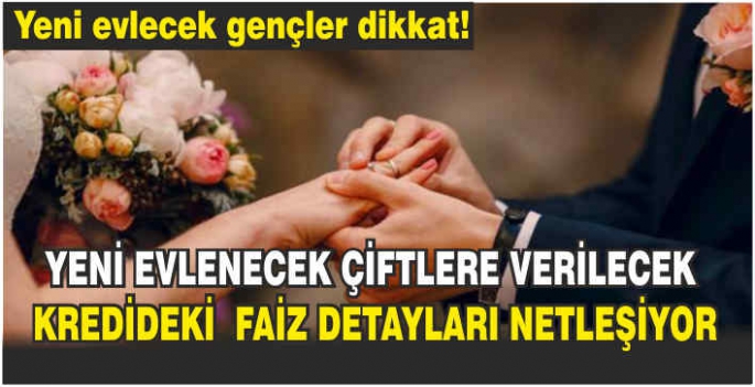 Yeni evlenecek çiftlere verilecek kredideki faiz detayları netleşiyor