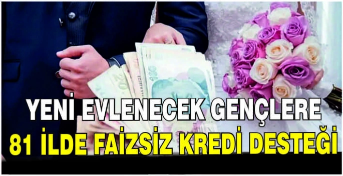 Yeni evlenecek gençlere 81 ilde faizsiz kredi desteği