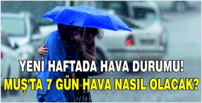 Yeni haftada hava durumu! Muş’ta 7 gün hava nasıl olacak?