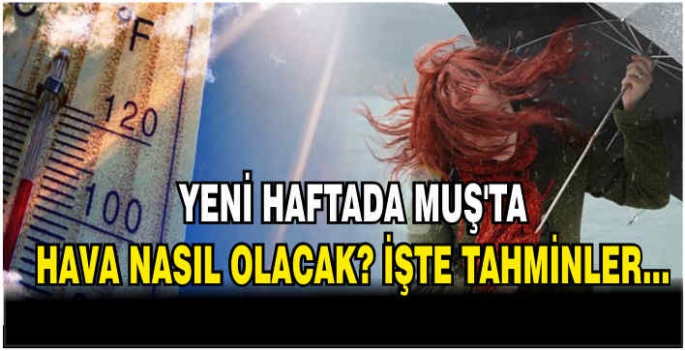 Yeni haftada Muş’ta hava nasıl olacak? İşte tahminler...