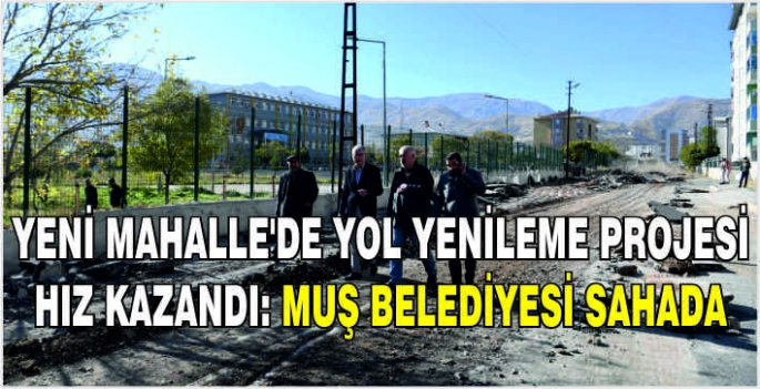 Yeni Mahalle'de yol yenileme projesi hız kazandı: Muş belediyesi sahada