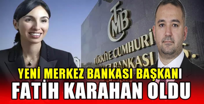 Yeni Merkez Bankası Başkanı Fatih Karahan oldu