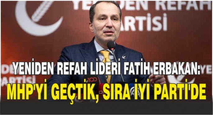  Yeniden Refah lideri Fatih Erbakan: MHP'yi geçtik, sıra İYİ Parti'de