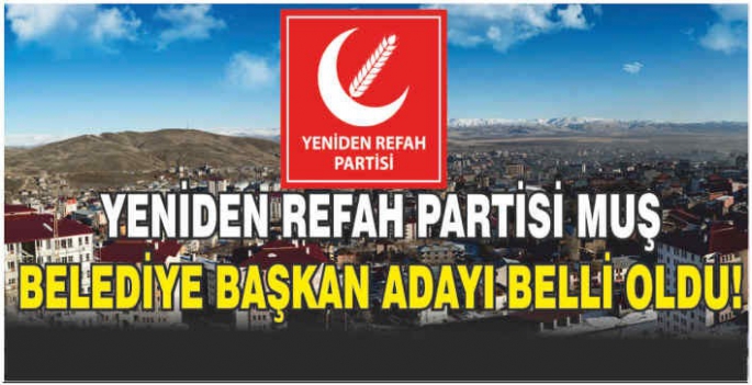 Yeniden Refah Partisi Muş Belediye Başkan Adayı Belli Oldu! 