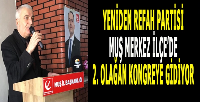 Yeniden Refah Partisi Muş Merkez İlçede 2. Olağan Kongreye gidiyor!