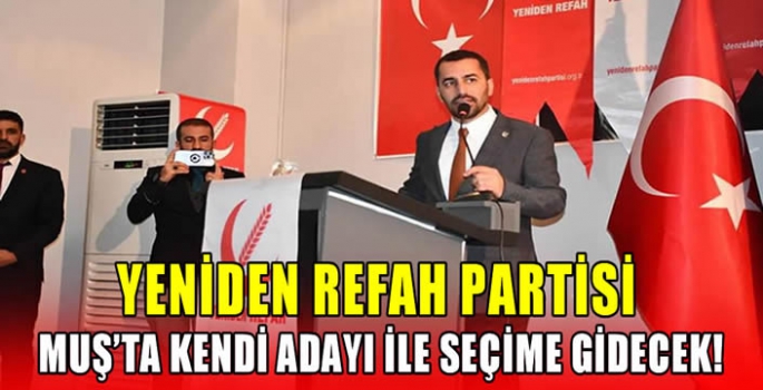 Yeniden Refah Partisi Muş’ta kendi adayı ile seçime gidecek!