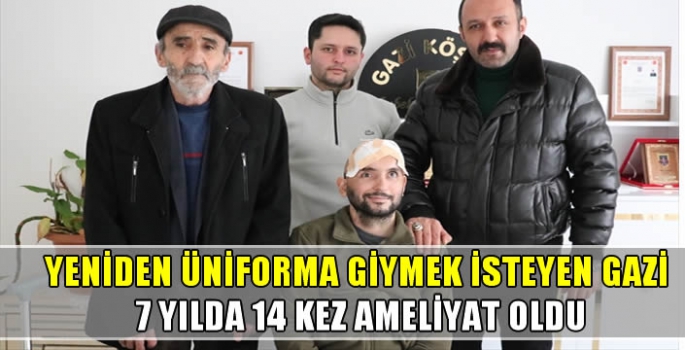 Yeniden üniforma giymek isteyen gazi 7 yılda 14 kez ameliyat oldu