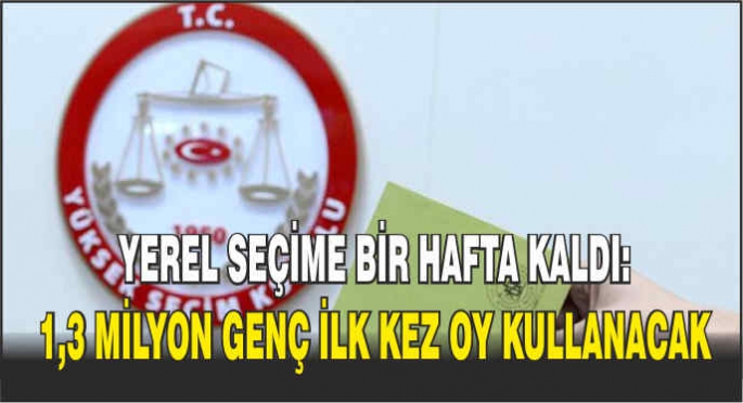 Yerel seçime bir hafta kaldı: 1,3 milyon genç ilk kez oy kullanacak