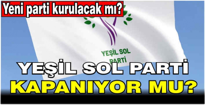 Yeşil Sol Parti kapanacak mı? Yeni isim belli oldu