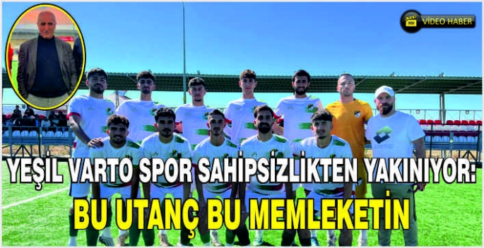 Yeşil Varto Spor sahipsizlikten yakınıyor: Bu utanç bu memleketin