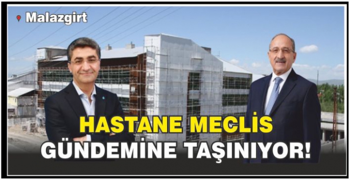 Yılan hikayesine dönen Malazgirt Devlet Hastanesi Meclis gündemine taşınacak