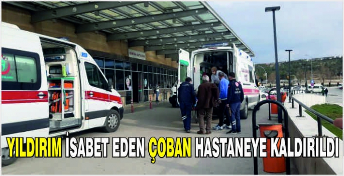 Yıldırım isabet eden çoban hastaneye kaldırıldı