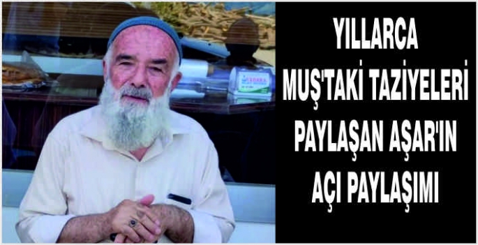 Yıllarca Muş’taki taziyeleri paylaşan Aşar’ın açı paylaşımı