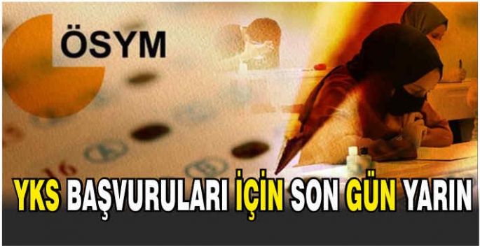 YKS başvuruları için son gün yarın