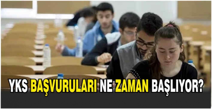 YKS başvuruları ne zaman başlıyor?